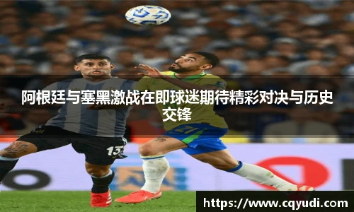 阿根廷与塞黑激战在即球迷期待精彩对决与历史交锋