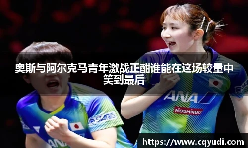 奥斯与阿尔克马青年激战正酣谁能在这场较量中笑到最后